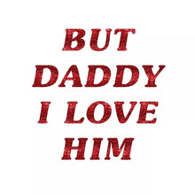 Load image into Gallery viewer, But Daddy I Love Him T Shirt Glitter Transfer With 4 Free Love Hearts