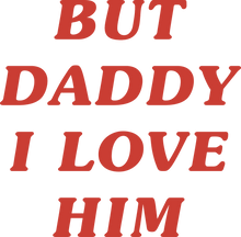 Load image into Gallery viewer, But Daddy I Love Him White Top
